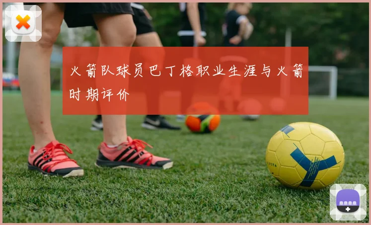 火箭队球员巴丁格职业生涯与火箭时期评价